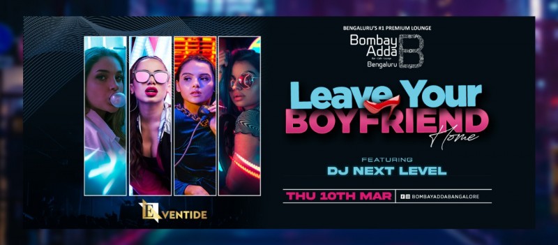 Leave Your Boyfriend Home Ladies Night | Bombay Adda Bangalore